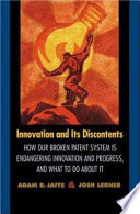 Innovation and its discontents : how our broken patent system is endangering innovation and progress, and what to do about it /