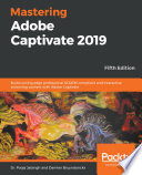Mastering Adobe Captivate 2019 : build cutting edge professional SCORM compliant and interactive eLearning content with Adobe Captivate /