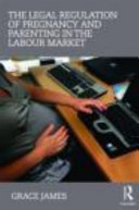 The legal regulation of pregnancy and parenting in the labour market /