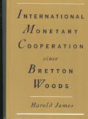 International monetary cooperation since Bretton Woods /