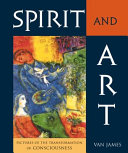 Spirit and art : pictures of the transformation of consciousness /