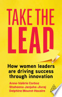 Take the Lead : How Women Leaders Are Driving Success Through Innovation /