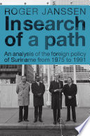 In search of a path : an analysis of the foreign policy of Suriname from 1975 to 1991 /