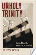 Unholy trinity : state, church, and film in Mexico /