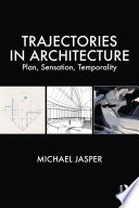 Trajectories in architecture : plan, sensation, temporality /