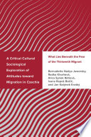 A critical cultural sociological exploration of attitudes toward migration in Czechia : what lies beneath the fear of the thirteenth migrant /