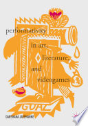 Performativity in art, literature and videogames /