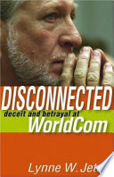 Disconnected : deceit and betrayal at WorldCom /