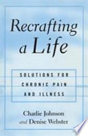 Recrafting a life : solutions for chronic pain and illness /