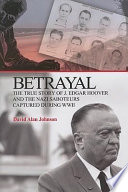Betrayal : the true story of J. Edgar Hoover and the Nazi saboteurs captured during WWII /