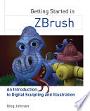 Getting started in ZBrush : an introduction to digital sculpting and illustration /