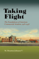 Taking flight : the foundations of American commercial aviation, 1918-1938 /