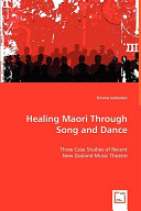 Healing Maori through song and dance : three case studies of recent New Zealand music theatre /