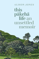 This Pākehā life : an unsettled memoir /