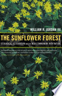 The sunflower forest : ecological restoration and the new communion with nature /