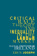 Critical race theory and inequality in the labour market : racial stratification in Ireland /