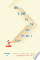 The right to an age-friendly city : redistribution, recognition, and senior citizen rights in urban spaces /