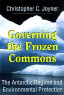 Governing the frozen commons : the Antarctic regime and environmental protection /