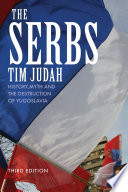 The Serbs : history, myth and the destruction of Yugoslavia /