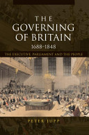 The governing of Britain, 1688-1848 : the executive, Parliament, and the people /