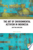 The art of environmental activism in Indonesia : shifting horizons /