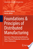 Foundations & principles of distributed manufacturing : elements of manufacturing networks, cyber-physical production systems and smart automation /
