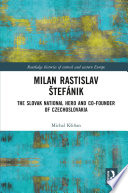 Milan Rastislav Stefanik : the Slovak national hero and co-founder of Czechoslovakia /