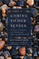 Coming to our senses : healing ourselves and the world through mindfulness /