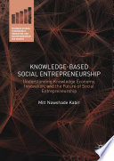 Knowledge-based social entrepreneurship : understanding knowledge economy, innovation, and the future of social entrepreneurship /