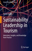 Sustainability leadership in tourism : interviews, insights, and knowledge from practice /
