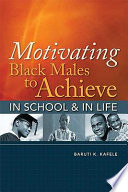 Motivating Black males to achieve in school & in life /