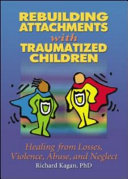 Rebuilding attachments with traumatized children : healing from losses, violence, abuse, and neglect /
