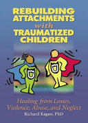 Rebuilding attachments with traumatized children : healing from losses, violence, abuse, and neglect /