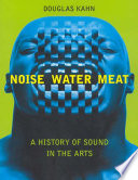 Noise, water, meat : a history of sound in the arts /