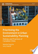 Prioritizing the environment in urban sustainability planning : policies and practices of Canadian cities /