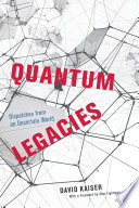 Quantum legacies : dispatches from an uncertain world /
