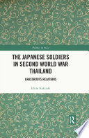The Japanese Soldiers in Second World War Thailand : Grassroots Relations /