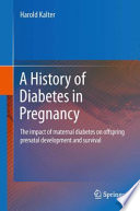 A history of diabetes in pregnancy : the impact of maternal diabetes on offspring prenatal development and survival /