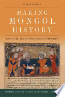 Making Mongol History : Rashid al-Din and the Jami' al-Tawarikh /
