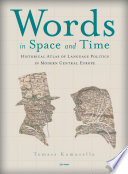 Words in space and time : a historical atlas of language politics in modern Central Europe /