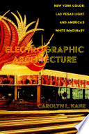 Electrographic Architecture : New York Color, Las Vegas Light, and America's White Imaginary.