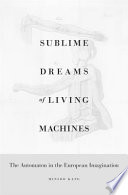 Sublime dreams of living machines : the automaton in the European imagination /