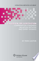 Valuation for arbitration : compensation standards, valuation methods and expert evidence /