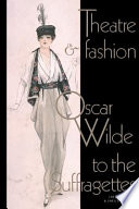 Theatre and fashion : Oscar Wilde to the suffragettes /