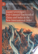 Liquid sovereignty : post-colonial statehood of China and India in the new international order /