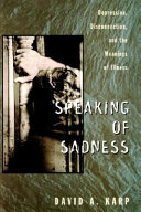 Speaking of sadness : depression, disconnection, and the meanings of illness /