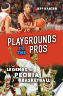 Playgrounds to the pros : legends of Peoria basketball /