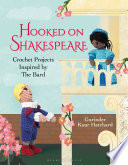 Hooked on Shakespeare : Crochet Projects Inspired by the Bard /