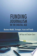 Funding journalism in the digital age : business models, strategies, issues and trends /