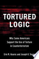 Tortured logic : why some americans support the use of torture in counterterrorism /